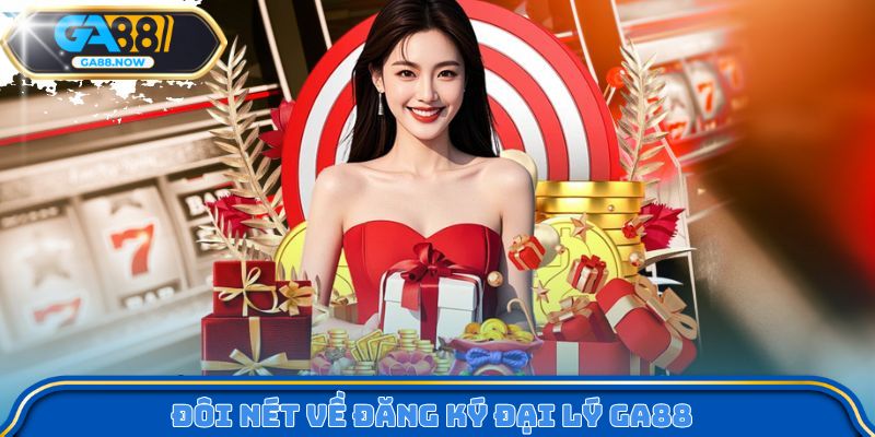 Đôi nét về đăng ký đại lý GA88