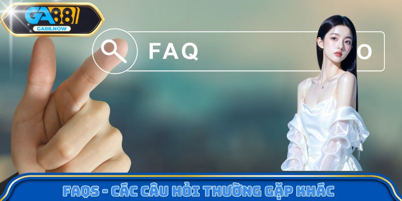 FAQs - Các câu hỏi thường gặp khác 